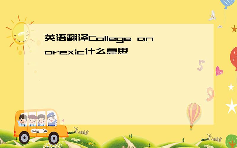 英语翻译College anorexic什么意思