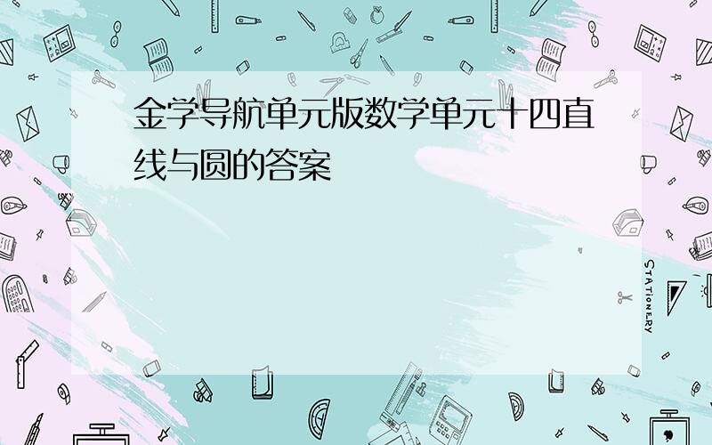 金学导航单元版数学单元十四直线与圆的答案