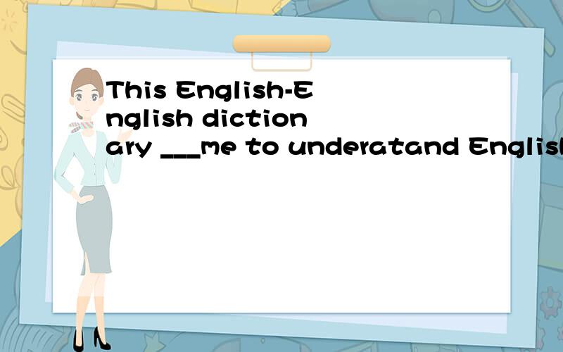 This English-English dictionary ___me to underatand English words better(able)词性转换