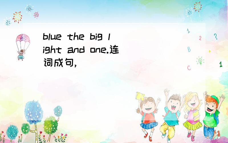 blue the big light and one.连词成句,