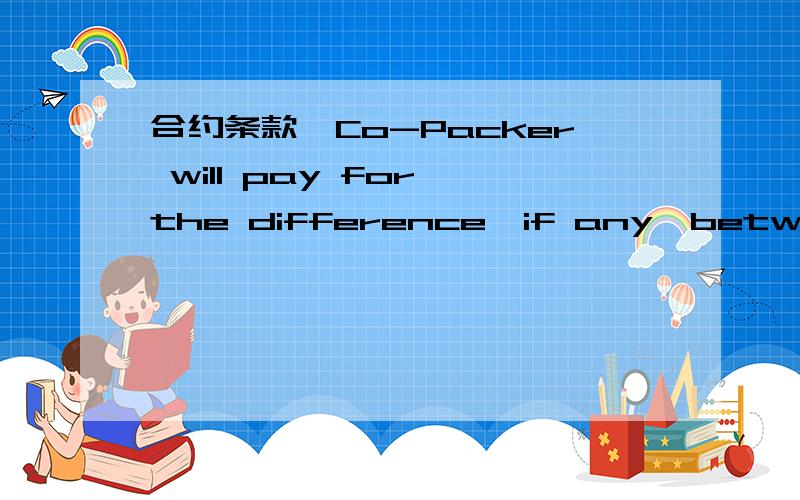 合约条款,Co-Packer will pay for the difference,if any,between the Price payable and the totalcosts payable by XXX to the alternative supplier which supplies the Products.其中的difference是什么意思,还有希望能全句翻译一下.是否