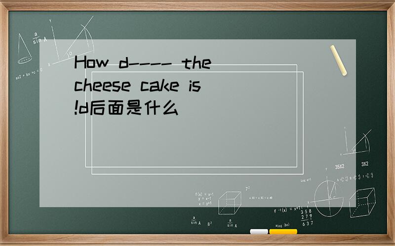 How d---- the cheese cake is!d后面是什么