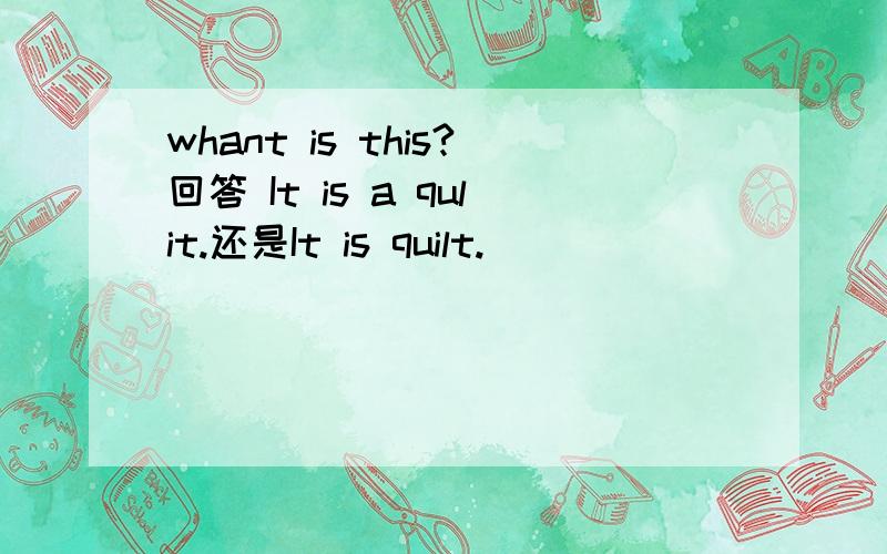 whant is this?回答 It is a qulit.还是It is quilt.