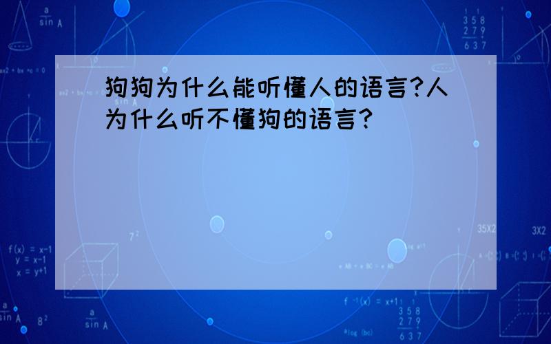 狗狗为什么能听懂人的语言?人为什么听不懂狗的语言?