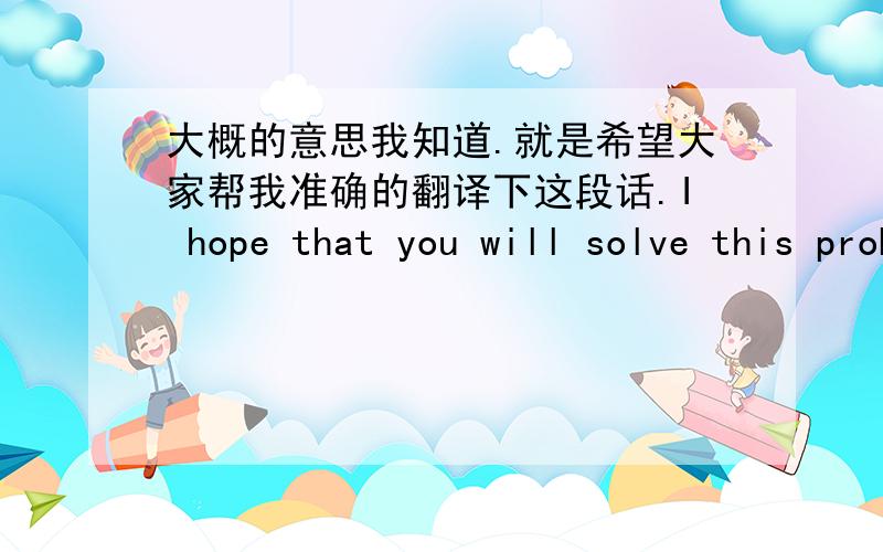 大概的意思我知道.就是希望大家帮我准确的翻译下这段话.I hope that you will solve this problem as soon. Please remind that I will be with you forever so feel free to contact me anytime you want. Today I had training with No.13 i