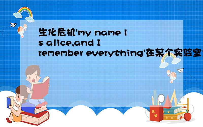 生化危机'my name is alice,and I remember everything'在某个实验室里,alice醒来清醒了说的一句,这个剧情是第几部的?