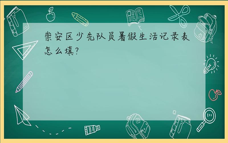 崇安区少先队员暑假生活记录表怎么填?