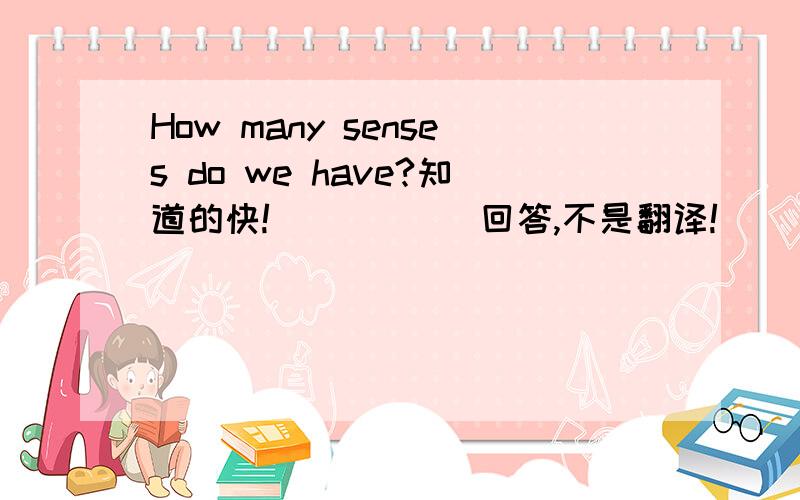 How many senses do we have?知道的快!           回答,不是翻译!