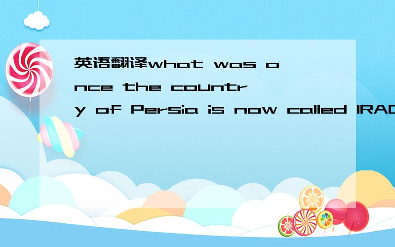 英语翻译what was once the country of Persia is now called IRAQ,its historical boundaries bleeding into neighboring countries.