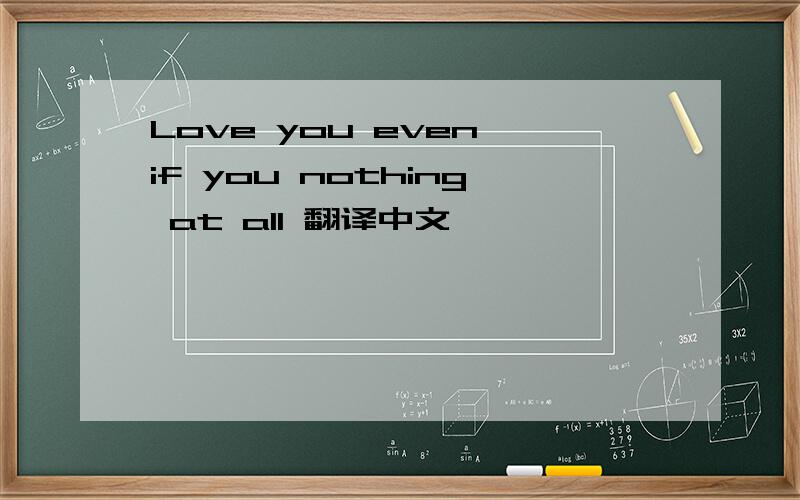 Love you even if you nothing at all 翻译中文