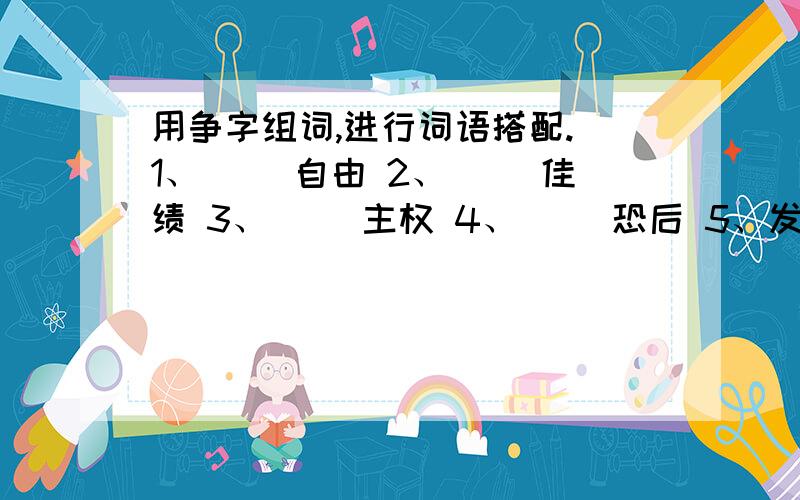 用争字组词,进行词语搭配. 1、（ ）自由 2、（ ）佳绩 3、（ ）主权 4、（ ）恐后 5、发生( )6、百家（      )                  用密组词      1、（      ）计算   2、人口（       )   3（     ）仪器     4