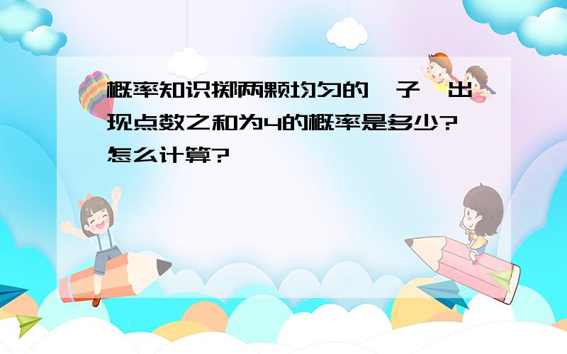 概率知识掷两颗均匀的骰子,出现点数之和为4的概率是多少?怎么计算?