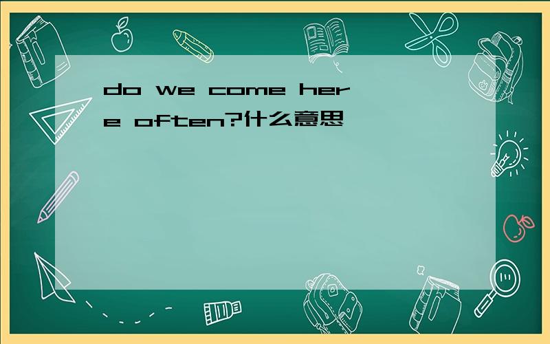 do we come here often?什么意思