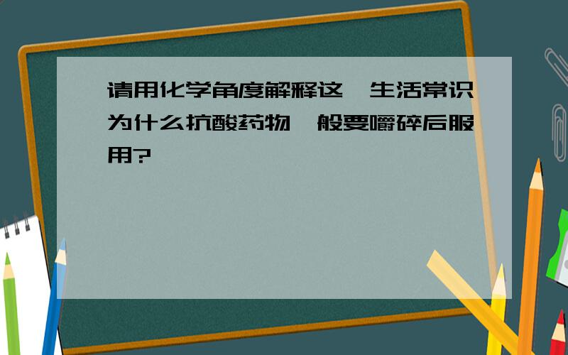 请用化学角度解释这一生活常识为什么抗酸药物一般要嚼碎后服用?