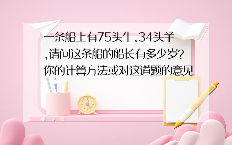 一条船上有75头牛,34头羊,请问这条船的船长有多少岁?你的计算方法或对这道题的意见