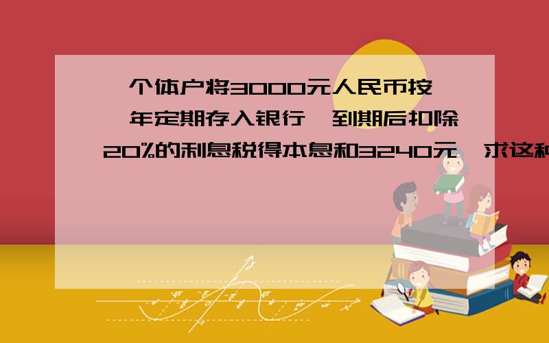 一个体户将3000元人民币按一年定期存入银行,到期后扣除20%的利息税得本息和3240元,求这种存款方式的年利率.用方程