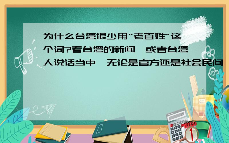 为什么台湾很少用“老百姓”这个词?看台湾的新闻,或者台湾人说话当中,无论是官方还是社会民间,都很少用“老百姓”这个字,