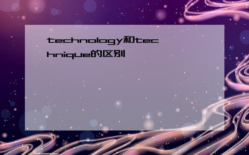technology和technique的区别