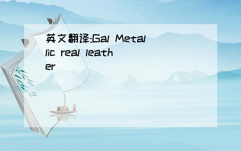 英文翻译:Gal Metallic real leather