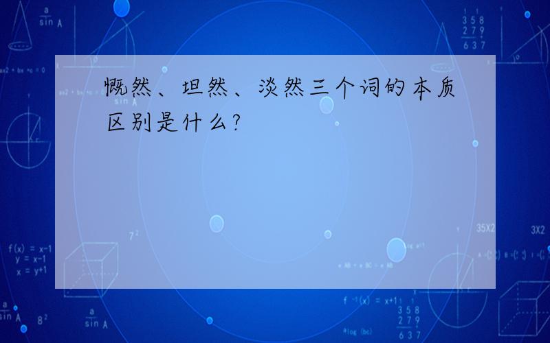 慨然、坦然、淡然三个词的本质区别是什么?