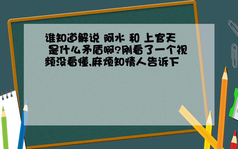 谁知道解说 阿水 和 上官天 是什么矛盾啊?刚看了一个视频没看懂,麻烦知情人告诉下