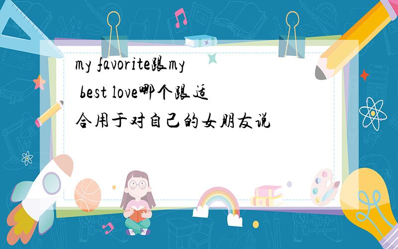 my favorite跟my best love哪个跟适合用于对自己的女朋友说