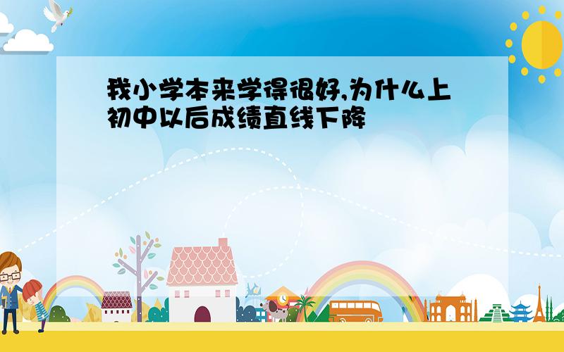 我小学本来学得很好,为什么上初中以后成绩直线下降