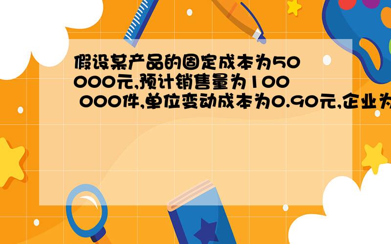 假设某产品的固定成本为50 000元,预计销售量为100 000件,单位变动成本为0.90元,企业为该产品确定的目标利润为每件0.30元,那么该产品的保本定价和保利定价分别为多少?