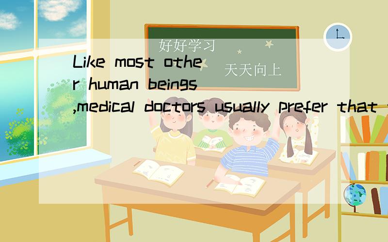 Like most other human beings,medical doctors usually prefer that they ___evaluated according totheir intentions and feelings.A.be B.are C.must be D.will be 求分析!