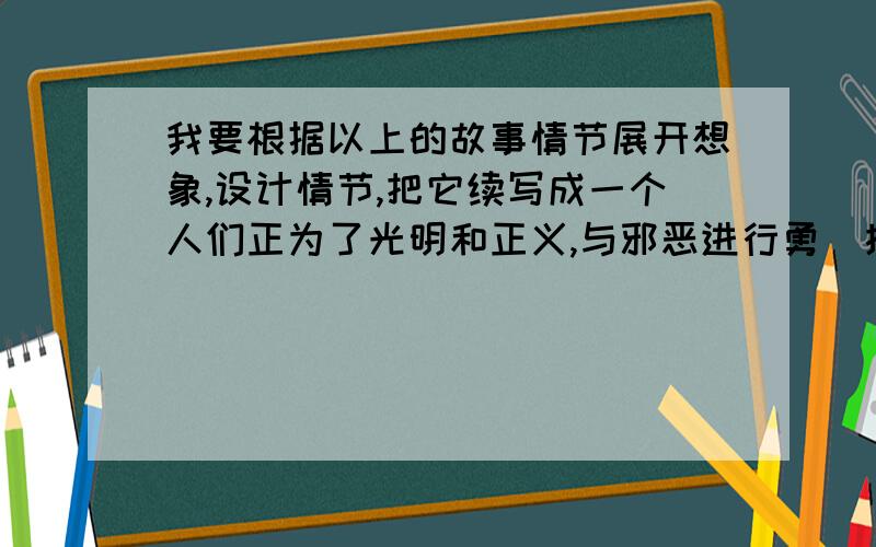 我要根据以上的故事情节展开想象,设计情节,把它续写成一个人们正为了光明和正义,与邪恶进行勇（接上面的问题）：斗争的完整故事.故事的开头是这样的：怪兽“夕”在大年三十晚上被人