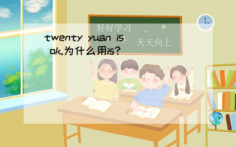 twenty yuan is ok.为什么用is?