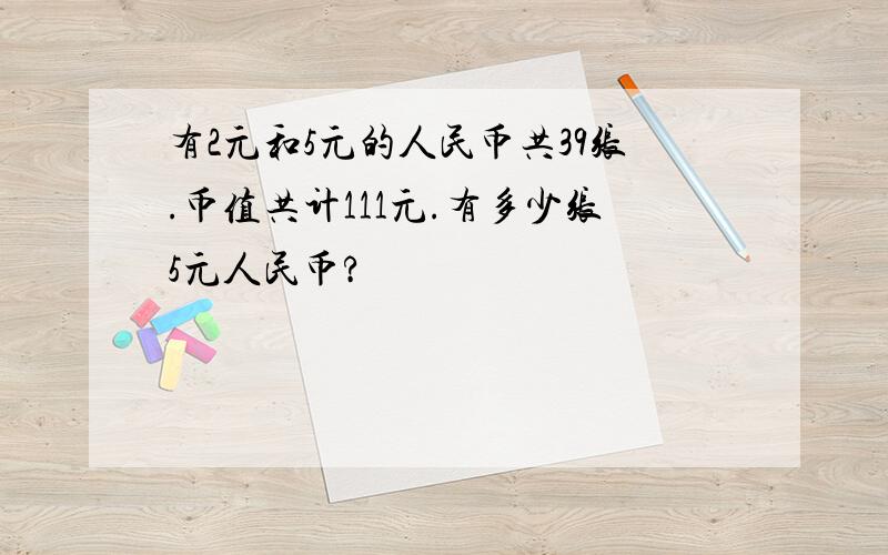 有2元和5元的人民币共39张.币值共计111元.有多少张5元人民币?