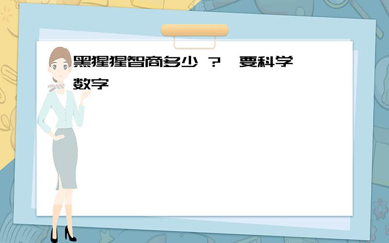 黑猩猩智商多少 ?  要科学数字