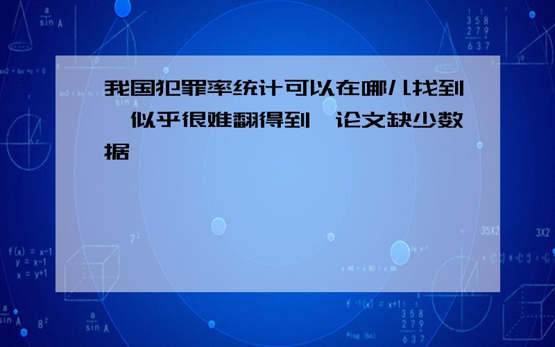 我国犯罪率统计可以在哪儿找到,似乎很难翻得到,论文缺少数据