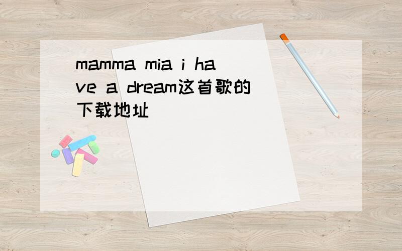 mamma mia i have a dream这首歌的下载地址