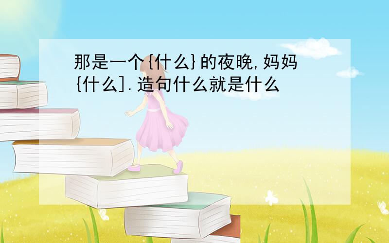 那是一个{什么}的夜晚,妈妈{什么].造句什么就是什么