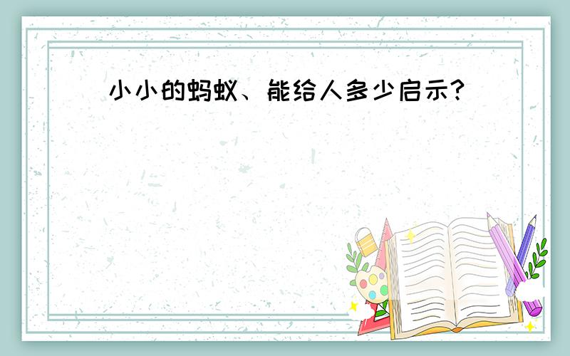 小小的蚂蚁、能给人多少启示?