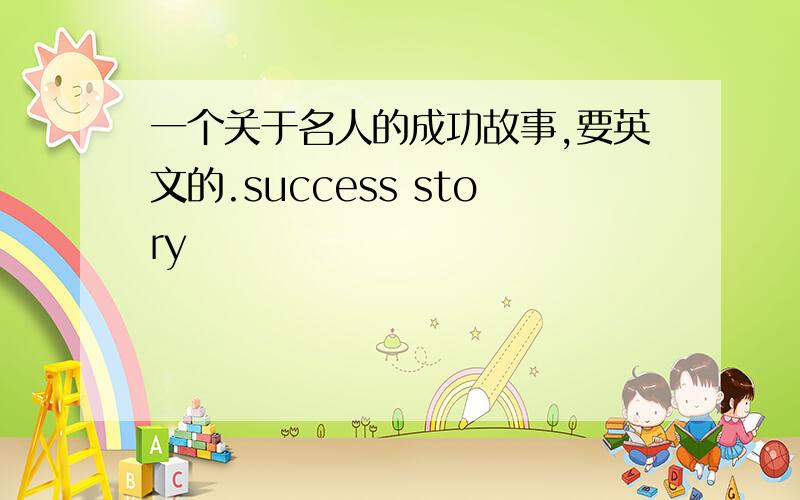 一个关于名人的成功故事,要英文的.success story