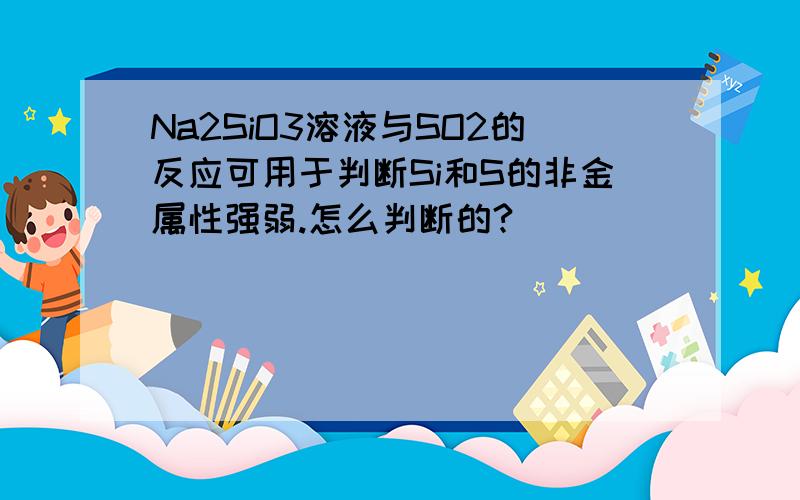 Na2SiO3溶液与SO2的反应可用于判断Si和S的非金属性强弱.怎么判断的?