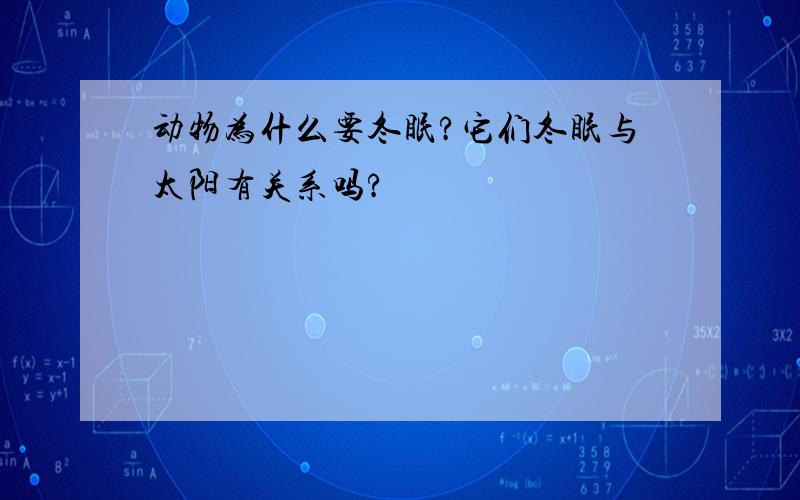 动物为什么要冬眠?它们冬眠与太阳有关系吗?