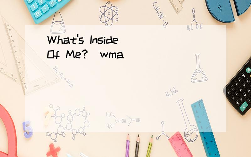 What's Inside Of Me?[wma]