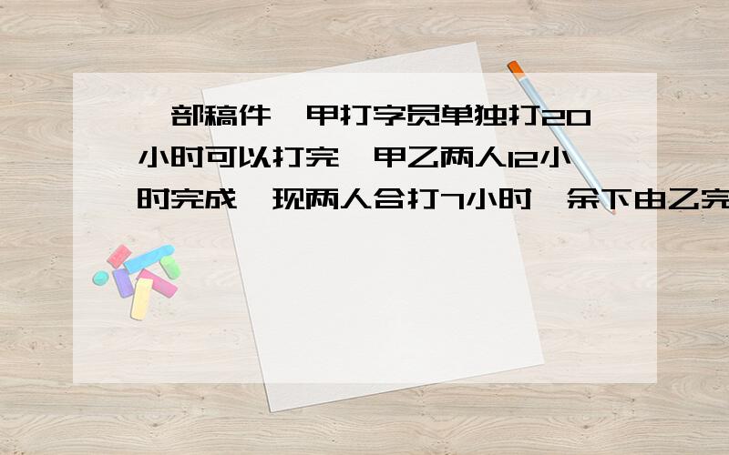 一部稿件,甲打字员单独打20小时可以打完,甲乙两人12小时完成,现两人合打7小时,余下由乙完成,设还需x天完成,则所列方程是________.