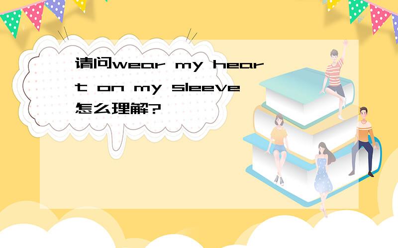 请问wear my heart on my sleeve怎么理解?