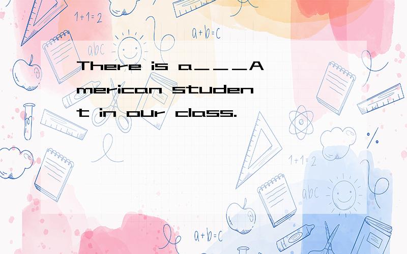 There is a＿＿＿American student in our class.