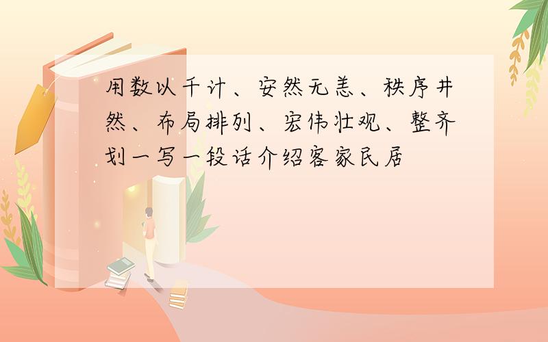 用数以千计、安然无恙、秩序井然、布局排列、宏伟壮观、整齐划一写一段话介绍客家民居