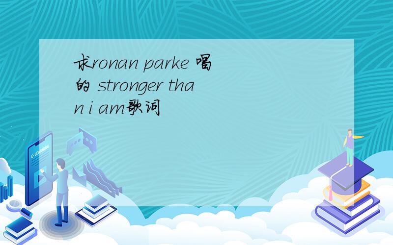 求ronan parke 唱的 stronger than i am歌词