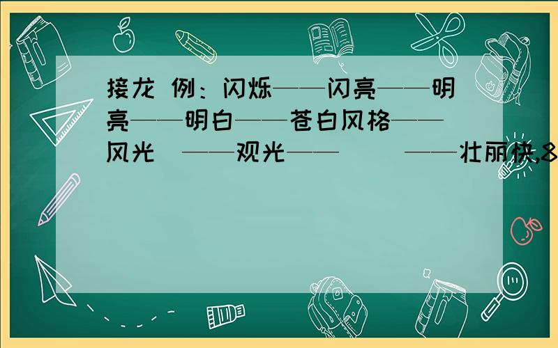 接龙 例：闪烁——闪亮——明亮——明白——苍白风格——（风光）——观光——（ ）——壮丽快,8月29日就要最迟8点