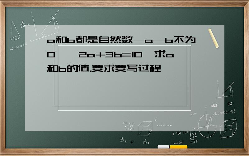 a和b都是自然数【a、b不为0】,2a+3b=10,求a和b的值.要求要写过程