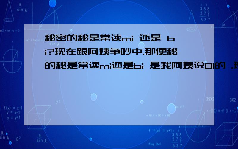 秘密的秘是常读mi 还是 bi?现在跟阿姨争吵中.那便秘的秘是常读mi还是bi 是我阿姨说BI的 .现在还在吵