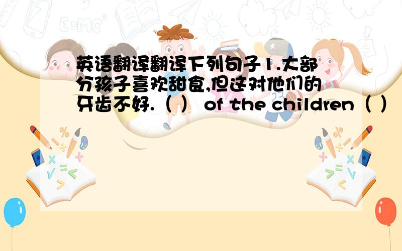 英语翻译翻译下列句子1.大部分孩子喜欢甜食,但这对他们的牙齿不好.（ ） of the children（ ）（ ）（ ）（ ） ,but this isn’t good （） their（）2.让我们为这次美食节的成攻尽力吧!Let’s try（）